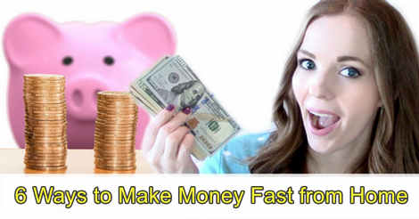 6 Ways to Make Money Fast from Home