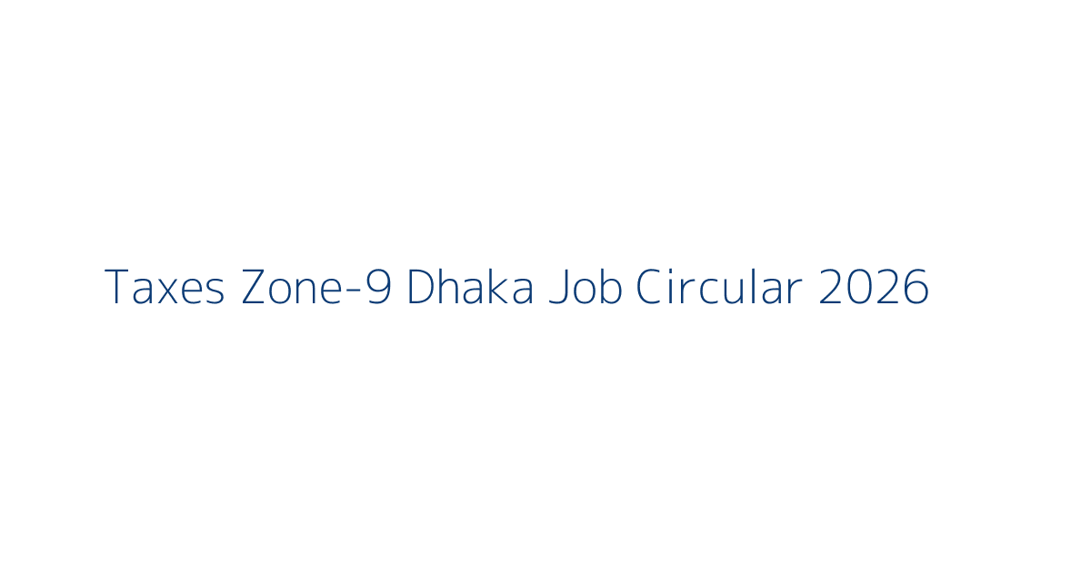 Taxes Zone-9 Dhaka Job Circular 2026: official recruitment and online application